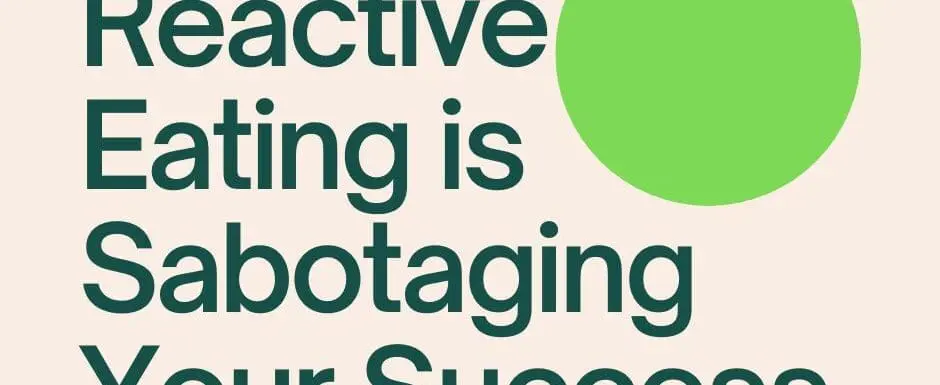 Plain background with green circle and text that states reactive eating is sabotaging your success